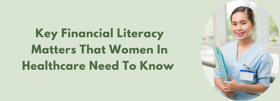 Key Financial Litercay Matters That Women In Healthcare Need to Know