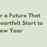 Planning for a Future That Matters A Heartfelt Start to the New Year