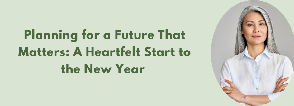 Planning for a Future That Matters A Heartfelt Start to the New Year